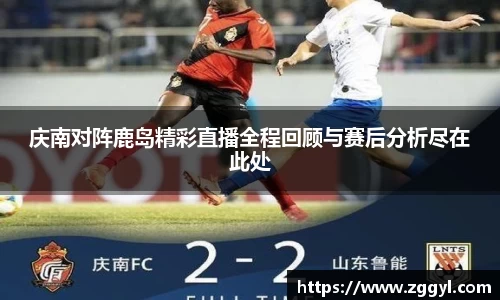 庆南对阵鹿岛精彩直播全程回顾与赛后分析尽在此处