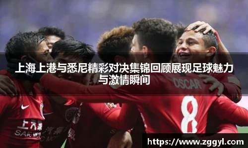 上海上港与悉尼精彩对决集锦回顾展现足球魅力与激情瞬间