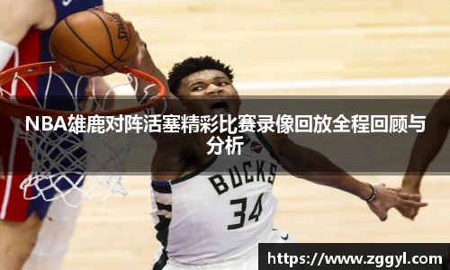 NBA雄鹿对阵活塞精彩比赛录像回放全程回顾与分析