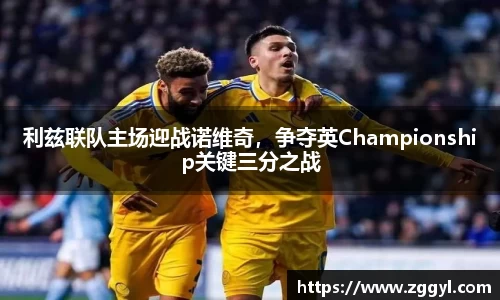 利兹联队主场迎战诺维奇，争夺英Championship关键三分之战